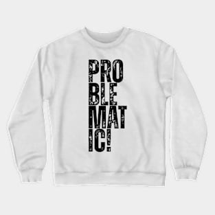 PROBLEMATIC! Crewneck Sweatshirt